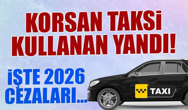 Korsan Taksi Kullanan Yandı! İşte 2026 Yeni Ceza Miktarları