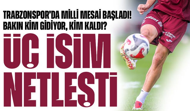 Trabzonspor’da Milli Mesai Başladı! Kim Gidiyor, Kim Kaldı?