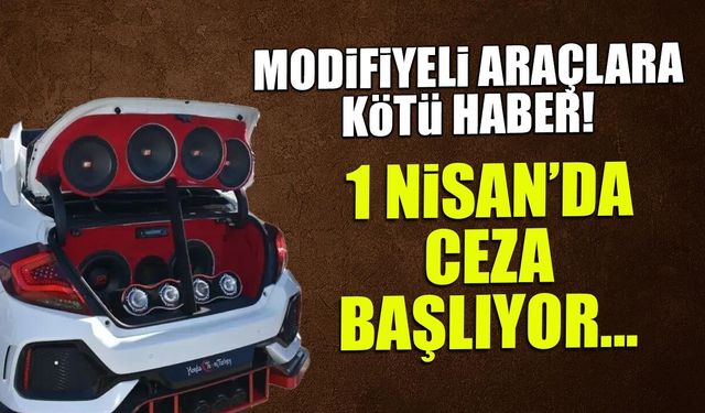 Modifiyeli Araç Sahiplerine Kötü Haber: 1 Nisan’da Büyük Ceza Kapıda!