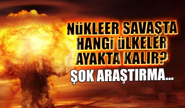 Nükleer Savaşta Hangi Ülkeler Ayakta Kalır? Şok Araştırma...