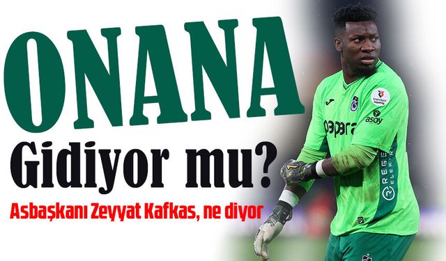 Trabzonspor Asbaşkanı Zeyyat Kafkas, kaleci Andre Onana için neler söyledi? Gidecek mi kalacak mı?
