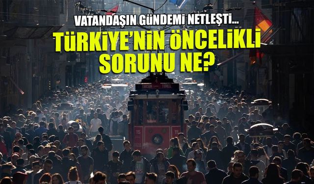 Türkiye'nin Öncelikli Sorunu Ne? Vatandaşın Gündemi Netleşti!