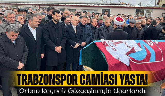 Trabzonspor camiası yasta! Orhan Kaynak Gözyaşlarıyla Uğurlandı