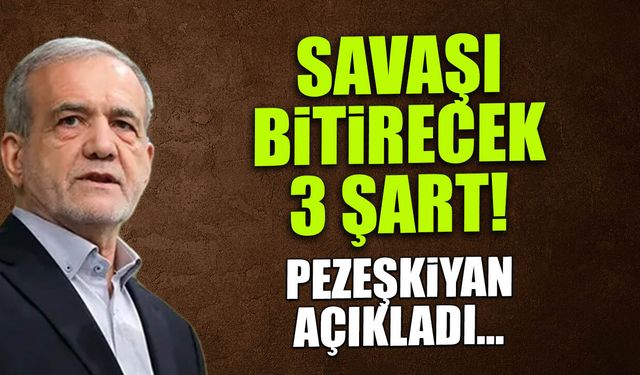 İran'da Savaşı Bitirecek 3 Şart Açıklandı! Pezeşkiyan Duyurdu...