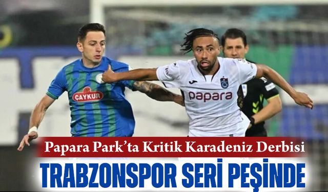 Trabzonspor Zirve Takibini Sürdürmek İstiyor! Papara Park’ta Kritik Karadeniz Derbisi