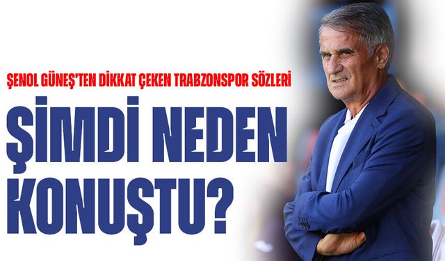 Şenol Güneş’ten Dikkat Çeken Trabzonspor Sözleri: “Bir Zamanlar Trabzon Plakasını Bile Kabul Etmiyorlardı”