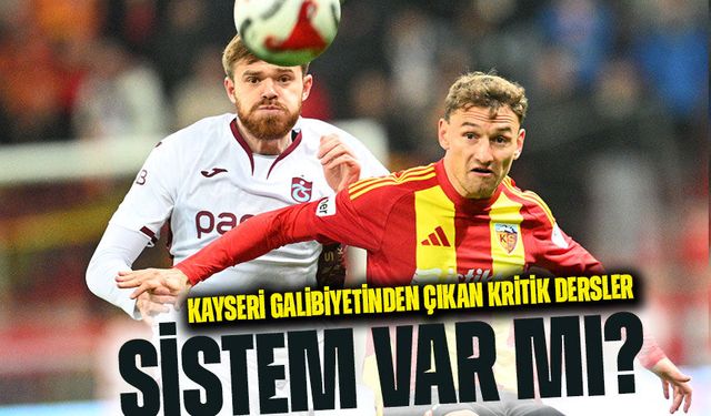 Kayseri Galibiyetinden Çıkan Kritik Dersler: Trabzonspor’da Sistem Tartışması