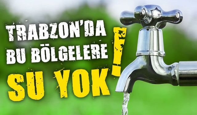 TİSKİ Duyurdu: 14 Mayıs'ta Trabzon’da Çok Sayıda Mahallede Sular Kesilecek
