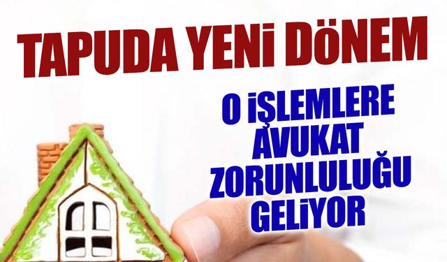Tapuda Yeni Dönem: 30 Milyon TL Üzeri Satışta Avukat Şartı