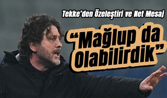 Fatih Tekke’den Özeleştiri ve Net Mesaj: “Kontrol Bizde Olmalıydı”