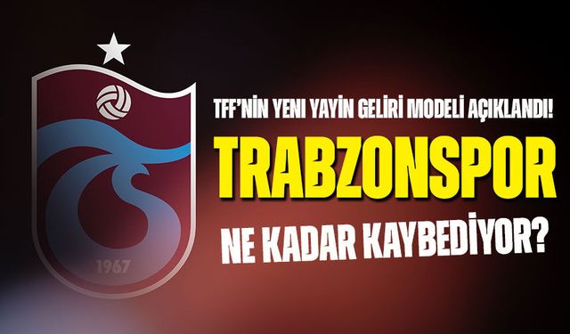 TFF’nin Yeni Yayın Geliri Modeli Açıklandı! Trabzonspor Milyonlar Kaybedebilir