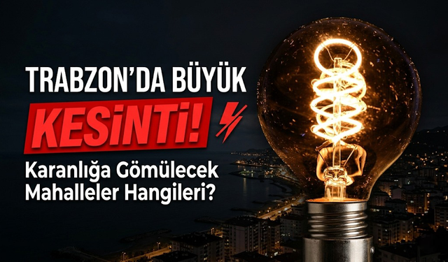 Trabzon’da Gün Boyu Elektrik Kesilecek! Hangi İlçelerde Elektrik Yok?