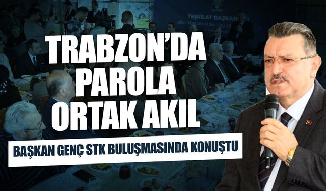 Trabzon'da Parola Ortak Akıl! Başkan Genç STK Buluşmasında Konuştu