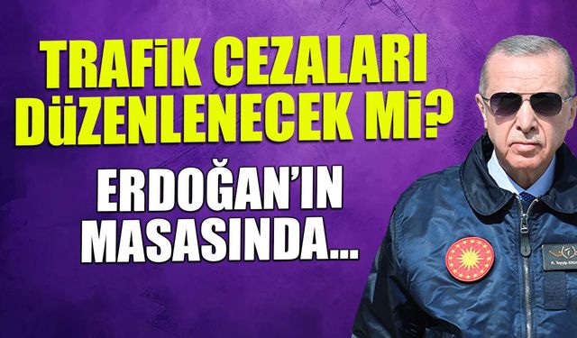 Trafik Cezalarına Yeni Düzenleme mi Geliyor? Erdoğan’a Kritik Sunum