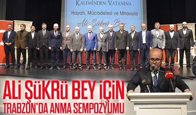 Ali Şükrü Bey için Trabzon’da anma sempozyumu