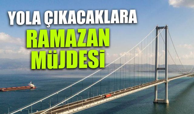 Yola Çıkacaklara Ramazan Müjdesi! Bayramda hangi köprüler ücretsiz?