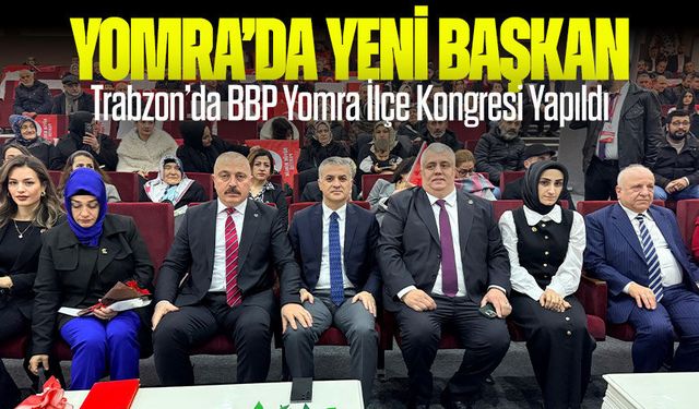 Yomra’da Yeni Başkan! Trabzon’da BBP Yomra İlçe Kongresi Yapıldı...