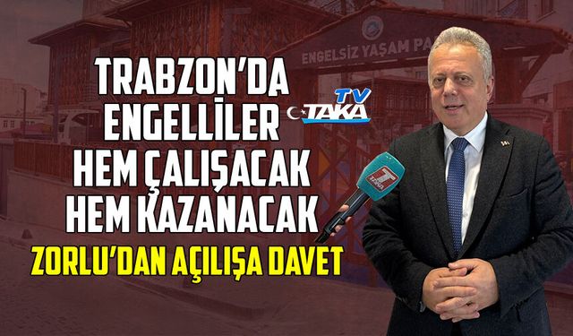 Trabzon'da Engelliler Hem Çalışacak, Hem Kazanacak! Zorlu'dan Açılışa Davet