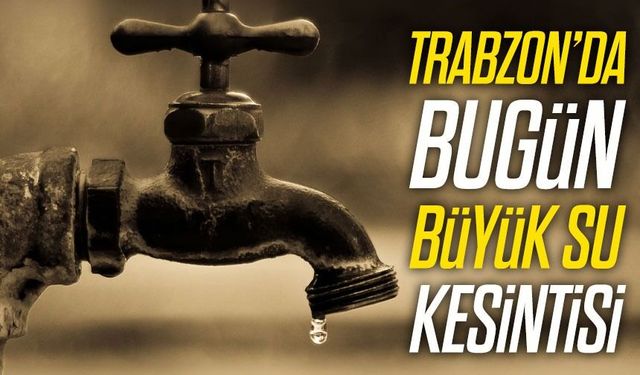 Bugün Trabzon’da Su Sarsıntısı Mahalle Mahalle Kesinti Listesi