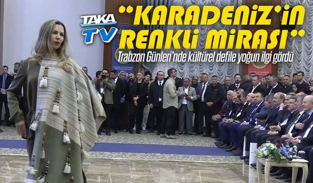 Trabzon Günleri’nde “Karadeniz’in Renkli Mirası” defilesi gerçekleşti