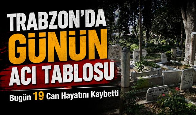 Trabzon’da Vefat Listesi Yayınlandı! Bugün Hayatını Kaybeden 19 Kişi Kim?