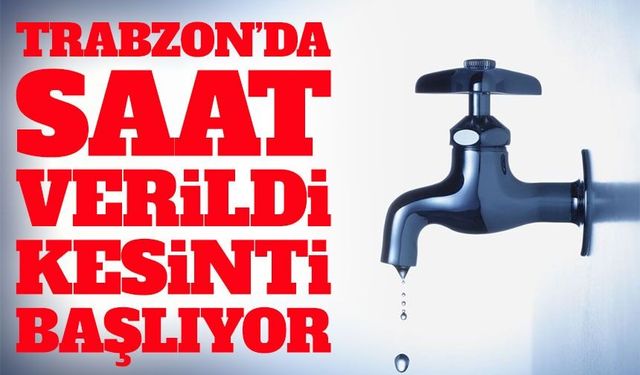 Mahalle Mahalle Açıklandı Trabzon’da Su Kesintisi Başlıyor!