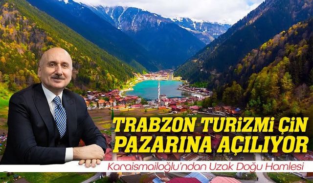 Karaismailoğlu’ndan Uzak Doğu Hamlesi: Trabzon Turizmine Çin Açılımı