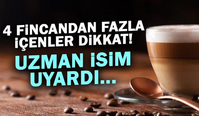 Günde 4 Fincan Kahve İçenler Dikkat! Uzman İsim Uyardı...
