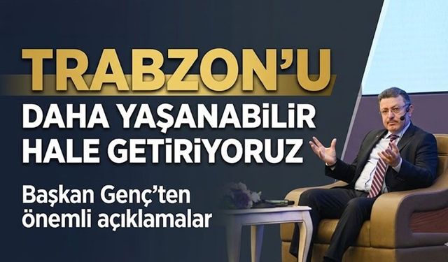 Başkan Genç Ankara’da Trabzon’un geleceğini anlattı; “Trabzon’u daha yaşanabilir hale getiriyoruz”