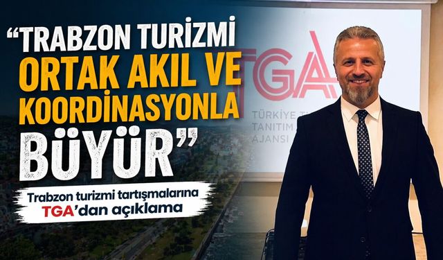 Trabzon turizmi tartışmalarına TGA’dan koordinasyon vurgusu