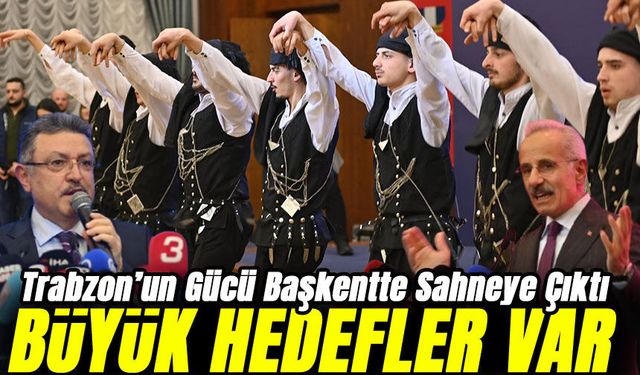 Trabzon’un Gücü Başkentte Sahneye Çıktı: Dev Projeler ve Büyük Hedefler Duyuruldu