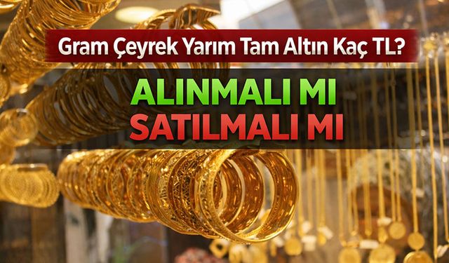 Altın Fiyatları Ne Kadar Oldu? Bugün Gram Çeyrek Yarım Tam Altın Kaç TL?