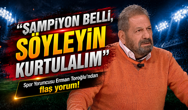 Erman Toroğlu’ndan olay sözler ligde şampiyonluk tartışması alevlendi; "Şampiyon Kimse Söyleyin!"