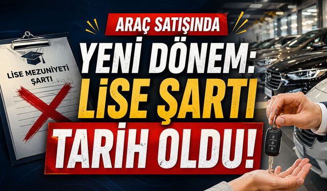 Araç Satışında Yeni Dönem: Lise Şartı Tarih Oldu!