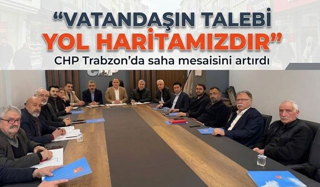 CHP Trabzon’da saha mesaisini artırdı; Bak’, “Birlikte başaracağız”