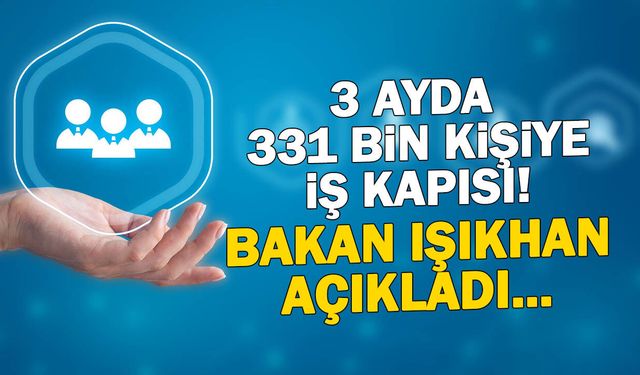 3 Ayda 331 Bin Kişiye İş Kapısı! Bakan Işıkhan Açıkladı...