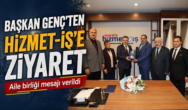 Başkan Genç Hizmet-İş Trabzon Şubesi’ni ziyaret etti önemli mesajlar verdi