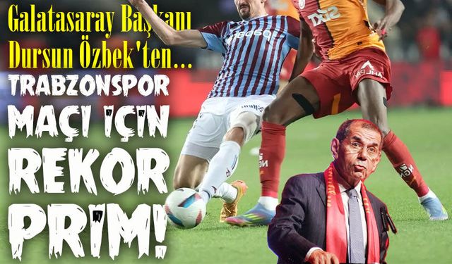 Galatasaray Başkanı Dursun Özbek'ten Trabzonspor Maçı Rekor Prim!