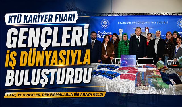 KTÜ Kariyer Fuarı Gençleri İş Dünyasıyla Buluşturdu; Genç Yetenekler, Dev Firmalarla Bir Araya Geldi