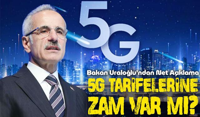 5G Tarifelerine Zam Var mı? Bakan Uraloğlu’ndan Net Açıklama