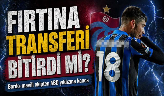 Fırtına transferi bitirdi mi?; Bordo-mavili ekipten ABD’de forma giyen yıldıza kanca