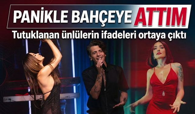 Yasaklı madde soruşturması için tutuklanan ünlülerin ifadesi ortaya çıktı ; " panikle bahçeye attım"
