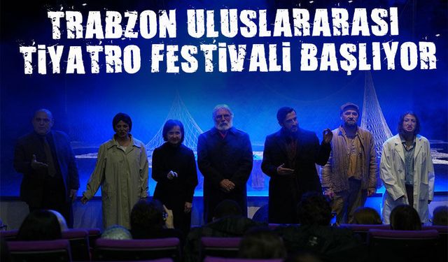 Trabzon Uluslararası Tiyatro Festivali başlıyor: Dünya sahnede