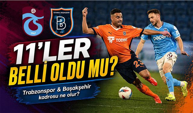 Trabzonspor Başakşehir maçı kadrosu belli oldu mu ; muhtemel 11 açıklandı!