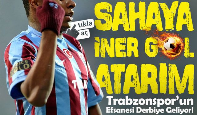 Trabzonspor’un Efsanesinden Derbi Öncesi Flaş Sözler; “Sahaya İner Gol Atarım”-