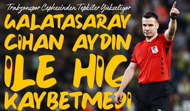 Trabzonspor Cephesinden Tepkiler Yükseliyor; Galatasaray Cihan Aydın İle Hiç Kaybetmedi