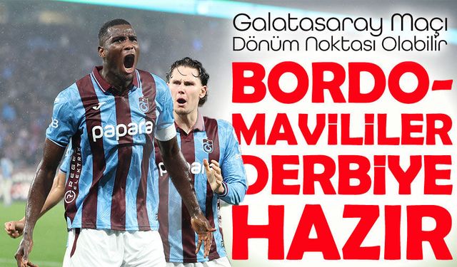 Trabzonspor Galatasaray Maçı Öncesi Avantajlı mı: Galatasaray Maçı Dönüm Noktası Olabilir