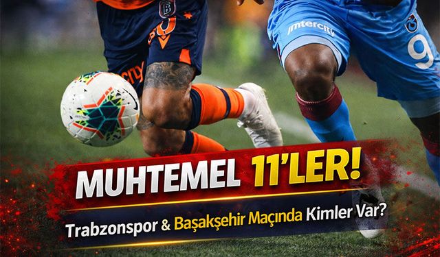 Trabzonspor & Başakşehir Maçında Zirve İçin Sahaya Çıkıyor; İşte Muhtemel 11'ler!