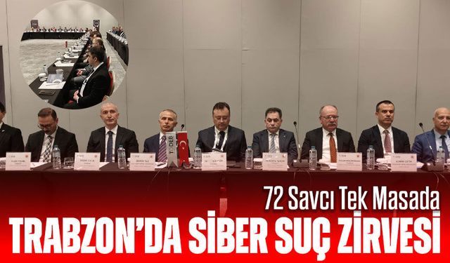 Trabzon’da Siber Suç Zirvesi: 72 Savcı Tek Masada