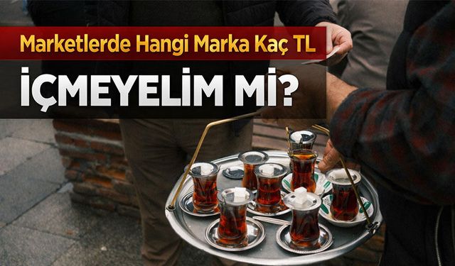 En Ucuz Kuru Çay Hangisi? Marketlerde Hangi Marka Kaç TL Satılıyor?